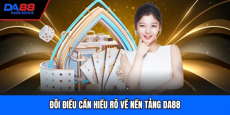 Đôi điều cần hiểu rõ về nền tảng DA88