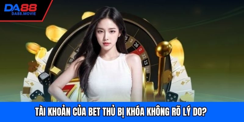 Tài khoản của bet thủ bị khóa không rõ lý do?