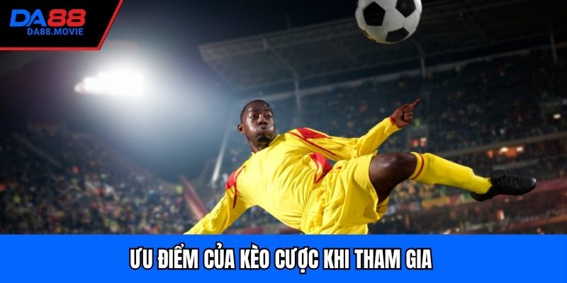 Ưu điểm của kèo cược khi tham gia